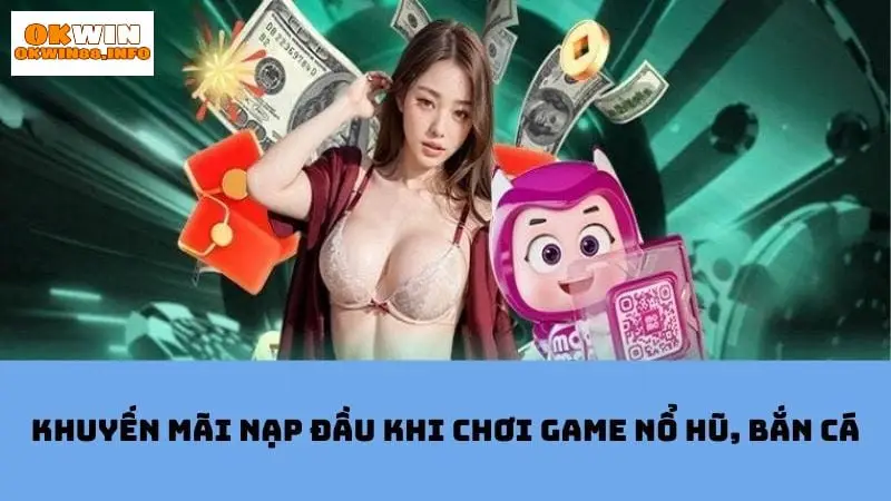 Khuyến mãi nạp đầu cho thành viên chơi game nổ hũ và bắn cá